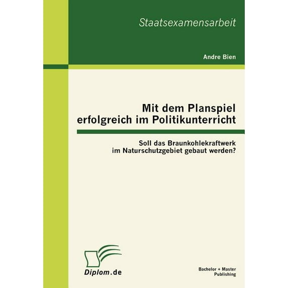 Mit dem Planspiel erfolgreich im Politikunterricht: Soll das Braunkohlekraftwerk im Naturschutzgebiet gebaut werden?, (Paperback)