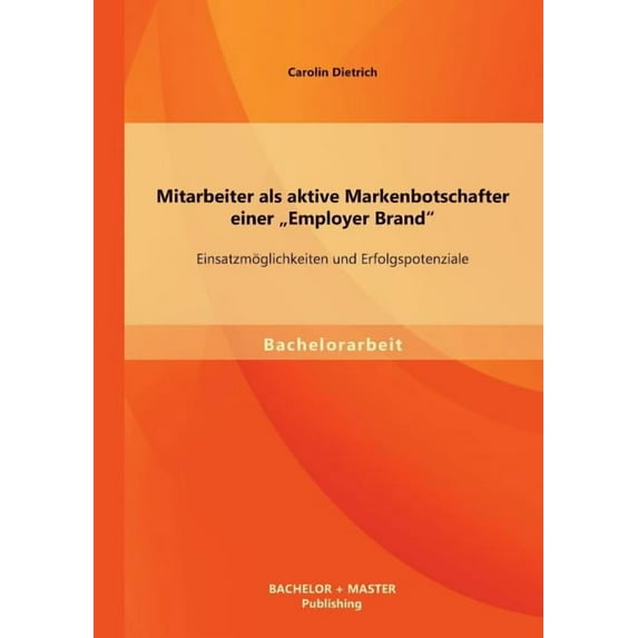Mitarbeiter ALS Aktive Markenbotschafter Einer Employer Brand": Einsatzmoglichkeiten Und Erfolgspotenziale