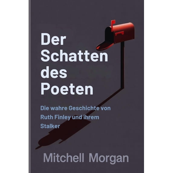 Mitchell Morgan True Crime Der Schatten des Poeten (German Edition): Die wahre Geschichte von Ruth-Finley und ihrem Stalker, (Paperback)