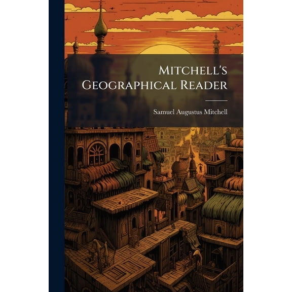 Mitchell's Geographical Reader : A System of Modern Geography, Comprising a Description of the World (Paperback)