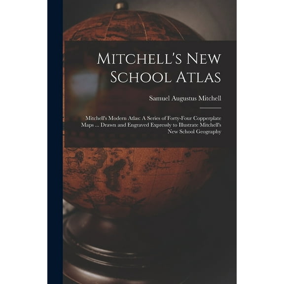 Mitchell's New School Atlas: Mitchell's Modern Atlas: A Series of Forty-Four Copperplate Maps ... Drawn and Engraved Expressly to Illustrate Mitchell's New School Geography (Paperback)