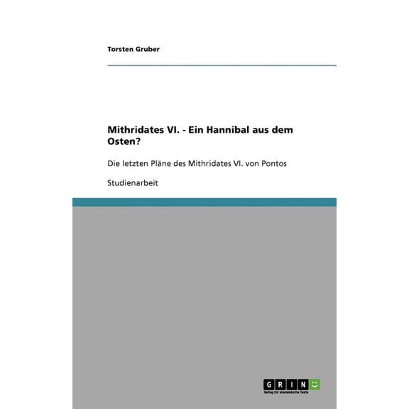 Mithridates VI. - Ein Hannibal aus dem Osten? : Die letzten Plne des Mithridates VI. von Pontos (Paperback)