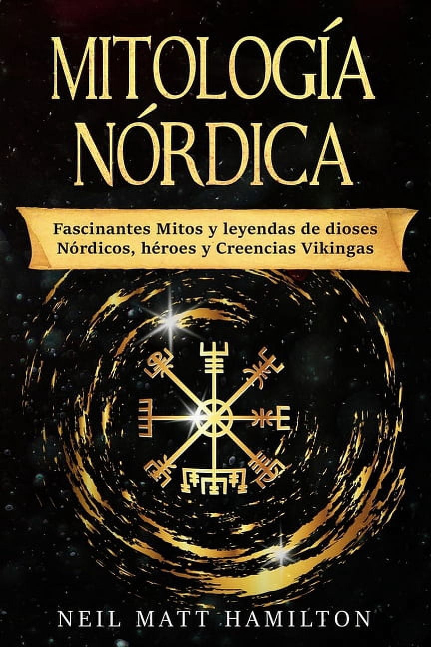 Mitología Nórdica: Fascinantes Mitos y leyendas de dioses Nórdicos, héroes y Creencias Vikingas (Paperback)