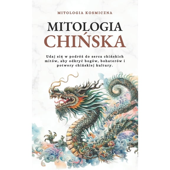 Mitologia Chiska: Udaj si w podr do serca chiskich mitw, aby odkryc bogw, bohaterw i potwory chiskiej kultury. (Paperback)