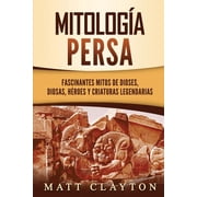 Mitolog a persa Fascinantes mitos de dioses, diosas, h roes y criaturas legendarias, Paperback