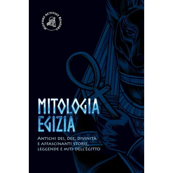 Mitologia egizia: Antichi dei, dee, divinit e affascinanti storie, leggende e miti dell'Egitto, (Paperback)