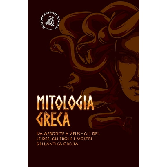 Mitologia greca: Da Afrodite a Zeus - Gli dei, le dee, gli eroi e i mostri dell'antica Grecia, (Paperback)