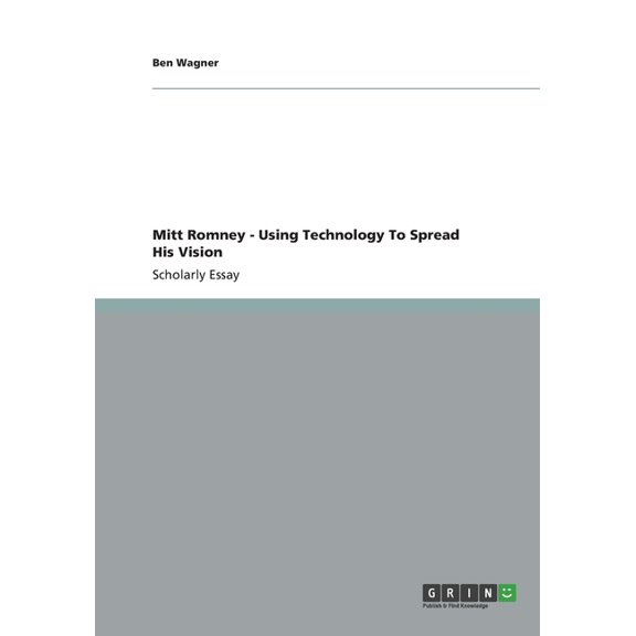 Mitt Romney - Using Technology To Spread His Vision, (Paperback)