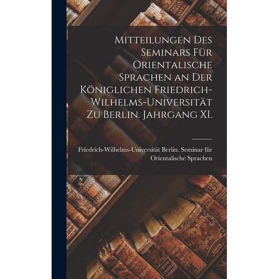 Mitteilungen des Seminars für Orientalische Sprachen an der Königlichen Friedrich-Wilhelms-Universität zu Berlin. Jahrgang XI. (Hardcover)