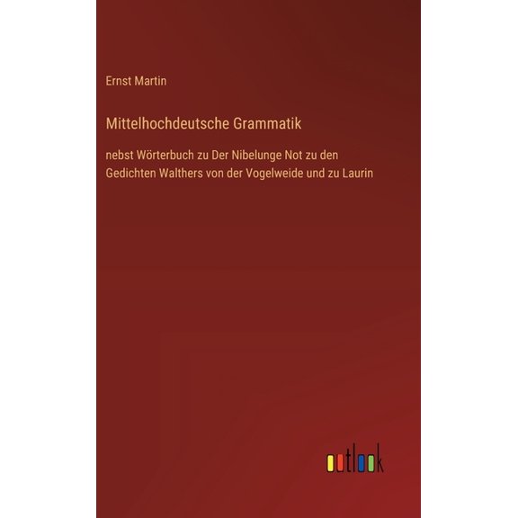 Mittelhochdeutsche Grammatik: nebst Wrterbuch zu Der Nibelunge Not zu den Gedichten Walthers von der Vogelweide und zu , (Hardcover)