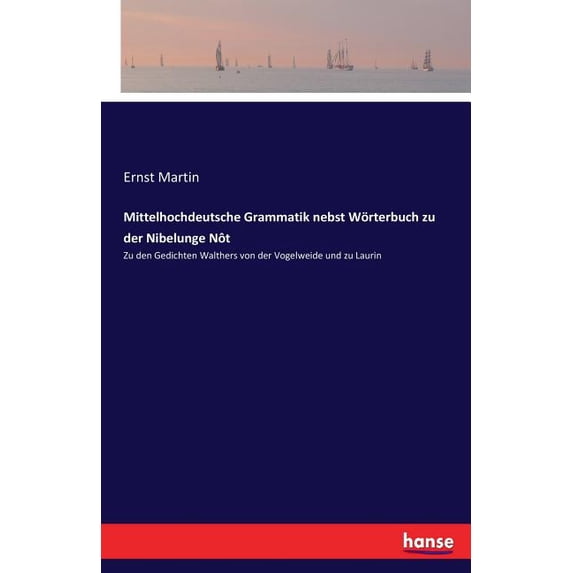 Mittelhochdeutsche Grammatik nebst Wörterbuch zu der Nibelunge Nôt: Zu den Gedichten Walthers von der Vogelweide und zu , (Paperback)