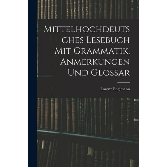 Mittelhochdeutsches Lesebuch Mit Grammatik, Anmerkungen Und Glossar (Paperback)