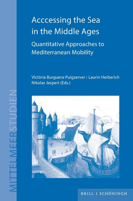 Mittelmeerstudien Acccessing the Sea in the Middle Ages: Quantitative Approaches to Mediterranean Mobility, Book 28, (Hardcover)