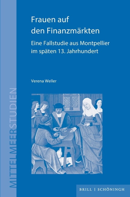 Mittelmeerstudien Frauen Auf Den FinanzmÃ¤rkten: Eine Fallstudie Aus Montpellier Im SpÃ¤ten 13. Jahrhundert, Book 27, (Hardcover)