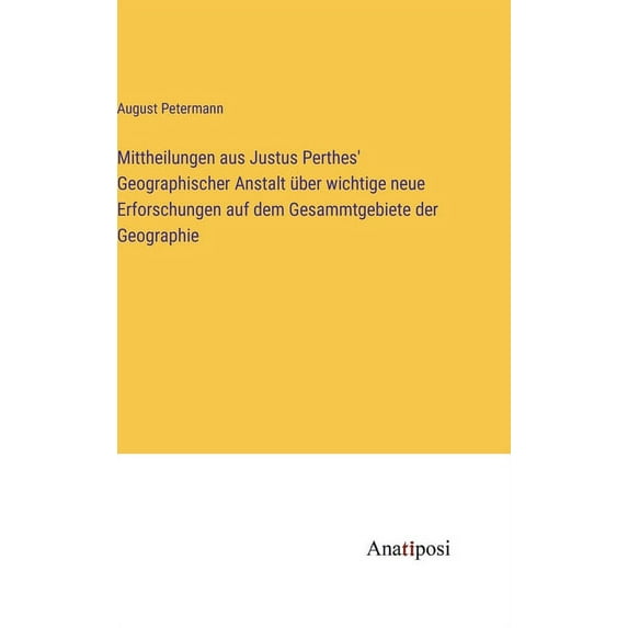 Mittheilungen aus Justus Perthes' Geographischer Anstalt ?ber wichtige neue Erforschungen auf dem Gesammtgebiete der Geographie