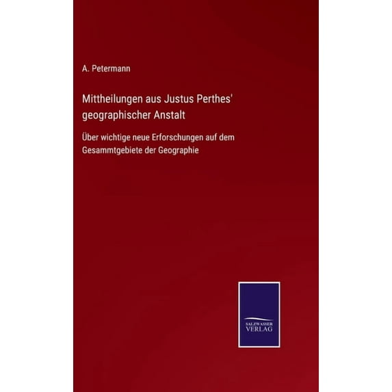 Mittheilungen aus Justus Perthes' geographischer Anstalt : Über wichtige neue Erforschungen auf dem Gesammtgebiete der Geographie (Hardcover)