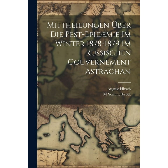 Mittheilungen ber Die Pest-Epidemie Im Winter 1878-1879 Im Russischen Gouvernement Astrachan (Paperback)