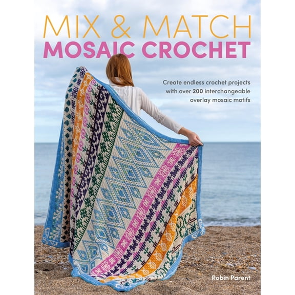 Mix & Match Mosaic Crochet: Create Endless Crochet Projects with 100 Interchangeable Overlay Mosaic Motifs, (Paperback)