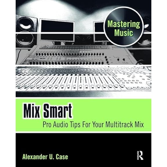 Pre-Owned Mix Smart: Pro Audio Tips For Your Multitrack Mix (Hardcover) by Alex Case