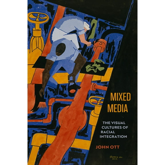 Mixed Media: The Visual Cultures of Racial Integration, (Hardcover)