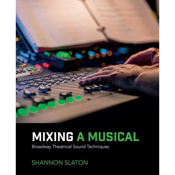 Mixing a Musical: Broadway Theatrical Sound Techniques, (Paperback)