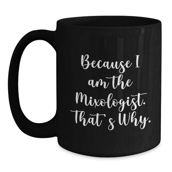 Mixologist Gifts from Friends, Gifts for Mixologists, Funny Birthday Unique Gifts, Because I Am The Mixologist. That's Why., Black Coffee Mug