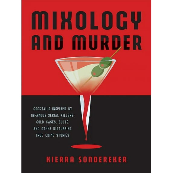 Pre-Owned Mixology and Murder: Cocktails Inspired by Infamous Serial Killers, Cold Cases, Cults, and Other Disturbing True Crime Stories (Hardcover) 1646042409 9781646042401
