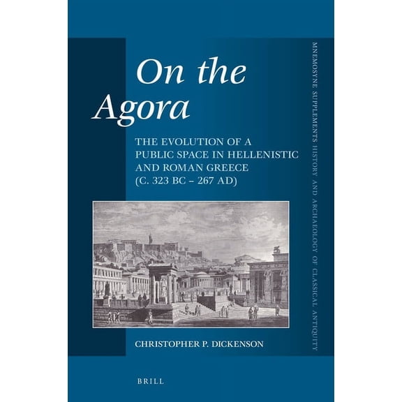 Mnemosyne, Supplements On the Agora: The Evolution of a Public Space in Hellenistic and Roman Greece (C. 323 BC - 267 Ad), Book 398, (Hardcover)