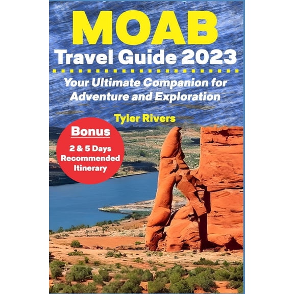 Moab Travel Guide 2023: Your Ultimate Companion for Adventure and Exploration, (Paperback)