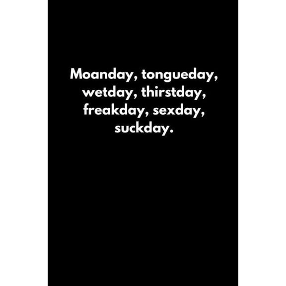 Moanday, tongueday, wetday, thirstday, freakday, sexday, suckday. (Paperback)