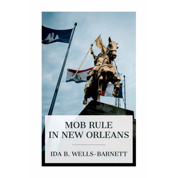 Mob Rule in New Orleans: Robert Charles and His Fight to Death, the Story of His Life, Burning Human Beings Alive, Other, (Paperback)