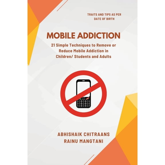 Mobile Addiction: 21 Simple Techniques to Remove or Reduce Mobile Addiction in Children/ Students and Adults, (Paperback)