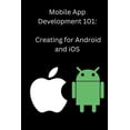 thumbnail image 1 of Mobile App Development 101: Creating for Android and iOS, (Paperback), 1 of 1