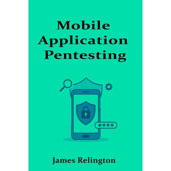 Mobile Application Pentesting: Android and iOS Security Testing, (Paperback)