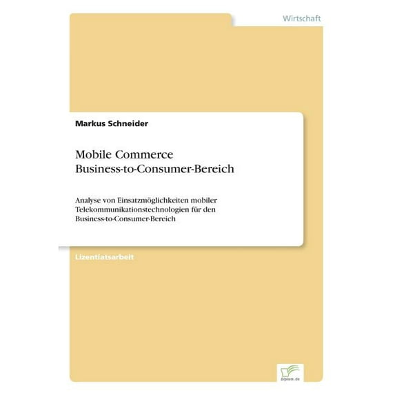 Mobile Commerce Business-to-Consumer-Bereich: Analyse von Einsatzmöglichkeiten mobiler Telekommunikationstechnologien fü, (Paperback)
