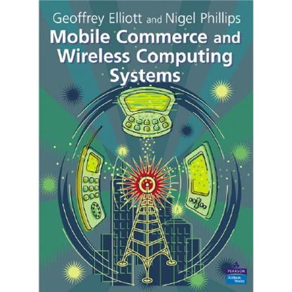 Mobile Commerce and Wireless Computing Systems (Paperback) by Geoffrey Elliott, Nigel Phillips