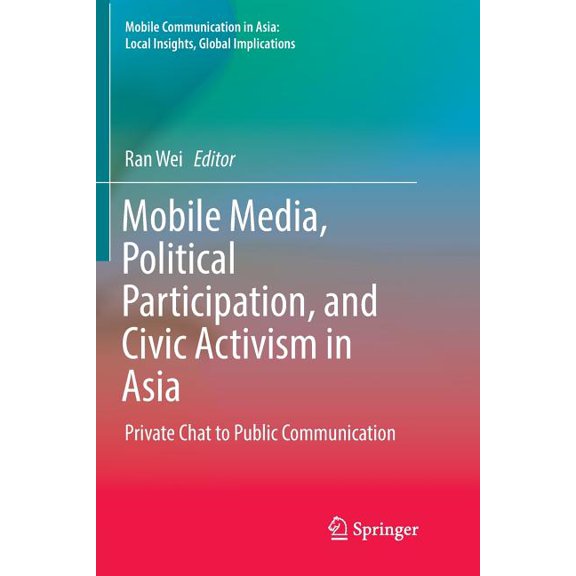 Mobile Communication in Asia: Local Insi Mobile Media, Political Participation, and Civic Activism in Asia: Private Chat to Public Communication, (Paperback)