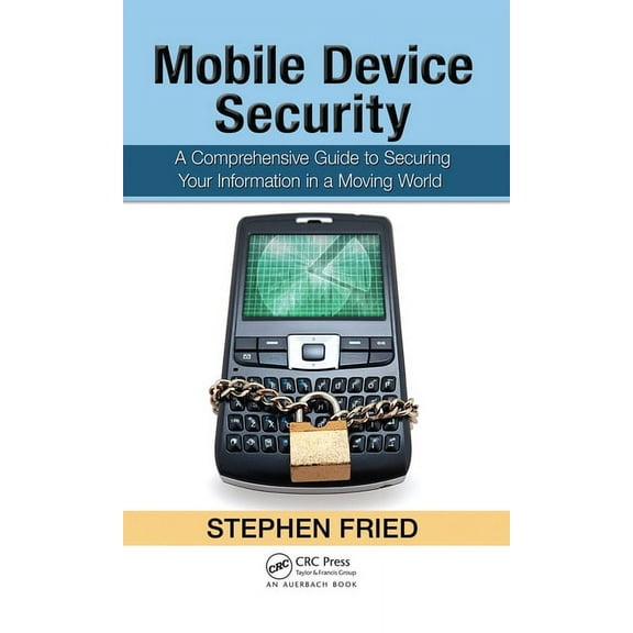 Mobile Device Security: A Comprehensive Guide to Securing Your Information in a Moving World, (Hardcover)