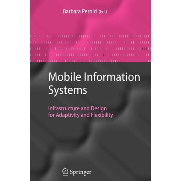 Mobile Information Systems: Infrastructure and Design for Adaptivity and Flexibility, (Paperback)