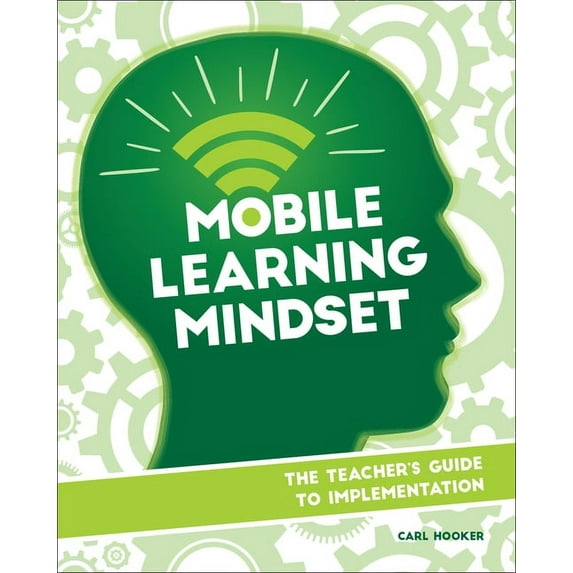 Mobile Learning Mindset Mobile Learning Mindset: The Teacher's Guide to Implementation, Book 4, (Paperback)