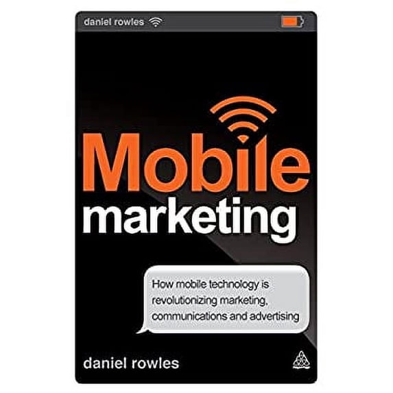 Pre-Owned Mobile Marketing : How Mobile Technology Is Revolutionizing Marketing, Communications and Advertising (Paperback) 9780749469382