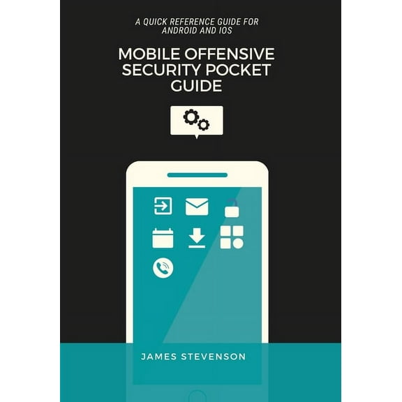 Mobile Offensive Security Pocket Guide: A Quick Reference Guide For Android And iOS, (Paperback)