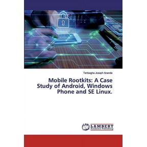 Mobile Rootkits: A Case Study of Android, Windows Phone and SE Linux. (Paperback)