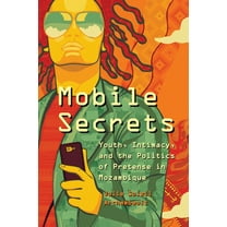 Mobile Secrets : Youth, Intimacy, and the Politics of Pretense in Mozambique (Paperback)
