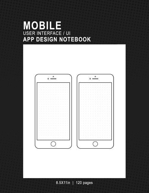 Mobile User Interface/UI App Design Notebook: 8.5x11in 120 Pages 2 Template Page Mobile UI/UX Template Notebook Sketchbook - Design Your Own Mobile App - For App Designers, Developers, Programmers, &