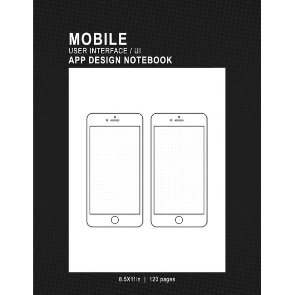 Mobile User Interface/UI App Design Notebook: 8.5x11in 120 Pages 2 Template Page Mobile UI/UX Template Notebook Sketchbook - Design Your Own Mobile App - For App Designers, Developers, Programmers, &