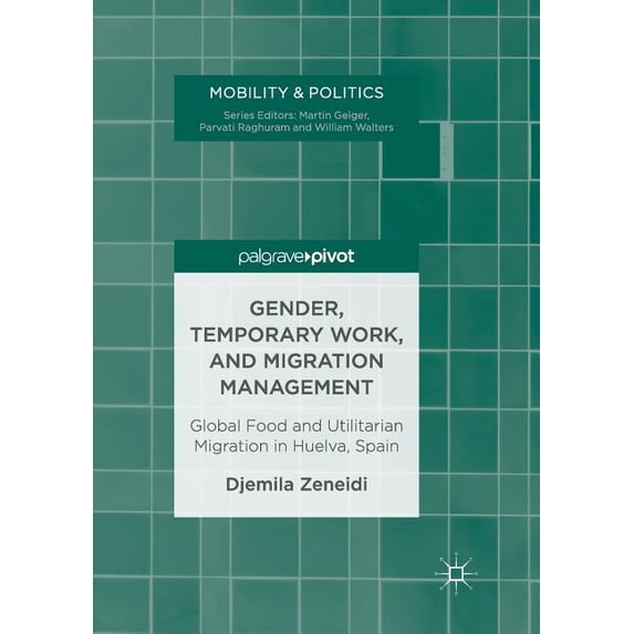 Mobility & Politics Gender, Temporary Work, and Migration Management: Global Food and Utilitarian Migration in Huelva, Spain, (Paperback)