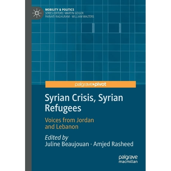 Mobility & Politics Syrian Crisis, Syrian Refugees: Voices from Jordan and Lebanon, (Paperback)
