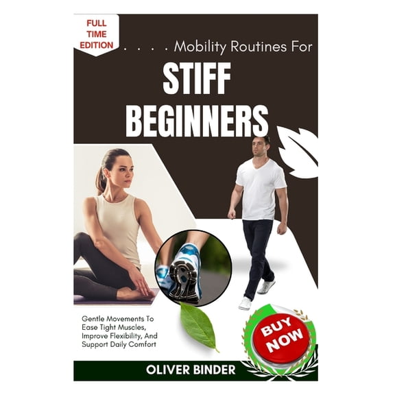 Mobility Routines For Stiff Beginners: Gentle Movements To Ease Tight Muscles, Improve Flexibility, And Support Daily Co, (Paperback)