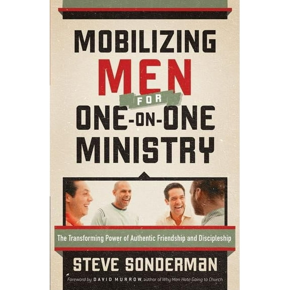 Mobilizing Men for One-On-One Ministry: The Transforming Power of Authentic Friendship and Discipleship (Paperback)